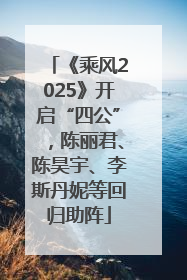 《乘风2025》开启“四公”，陈丽君、陈昊宇、李斯丹妮等回归助阵