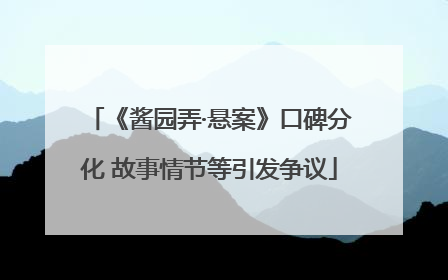 《酱园弄·悬案》口碑分化 故事情节等引发争议