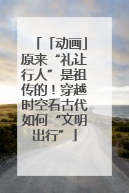 「动画」原来“礼让行人”是祖传的！穿越时空看古代如何“文明出行”
