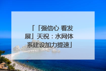 「强信心 看发展」天祝：水网体系建设加力提速