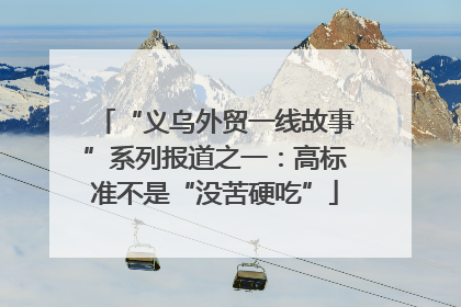 “义乌外贸一线故事”系列报道之一：高标准不是“没苦硬吃”