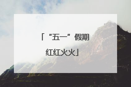 “五一”假期 红红火火