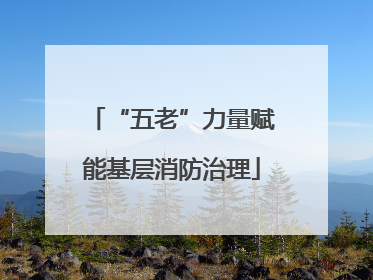 “五老”力量赋能基层消防治理
