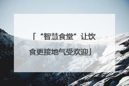 “智慧食堂”让饮食更接地气受欢迎