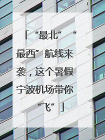 “最北”“最西”航线来袭，这个暑假宁波机场带你“飞”