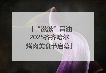 “滋滋”冒油 2025齐齐哈尔烤肉美食节启幕