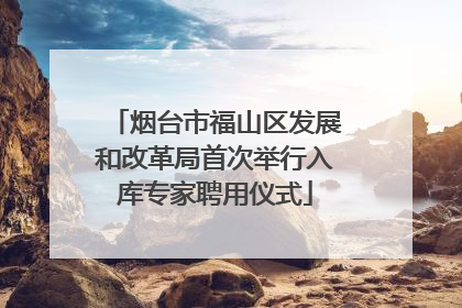 烟台市福山区发展和改革局首次举行入库专家聘用仪式