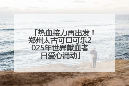 热血接力再出发！郑州太古可口可乐2025年世界献血者日爱心涌动