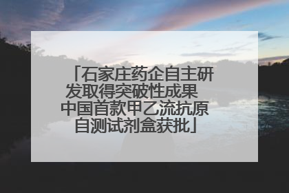 石家庄药企自主研发取得突破性成果 中国首款甲乙流抗原自测试剂盒获批