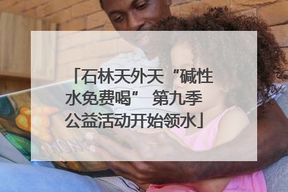 石林天外天“碱性水免费喝” 第九季公益活动开始领水