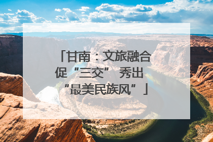 甘南：文旅融合促“三交” 秀出“最美民族风”