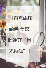 白宫施压哈佛 美媒批评其“目光短浅”