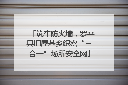筑牢防火墙，罗平县旧屋基乡织密“三合一”场所安全网