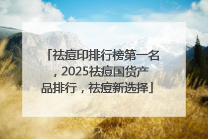 祛痘印排行榜第一名，2025祛痘国货产品排行，祛痘新选择