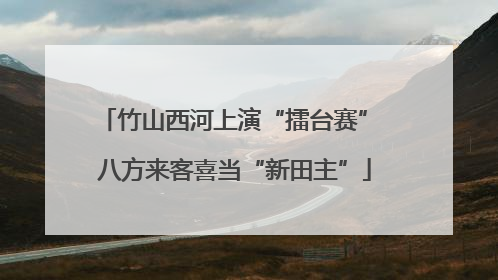 竹山西河上演“擂台赛” 八方来客喜当“新田主”