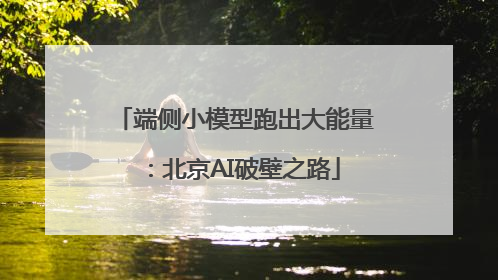 端侧小模型跑出大能量：北京AI破壁之路
