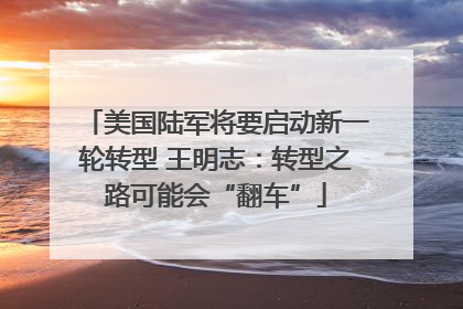 美国陆军将要启动新一轮转型 王明志：转型之路可能会“翻车”