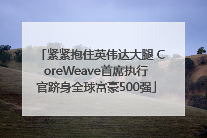 紧紧抱住英伟达大腿 CoreWeave首席执行官跻身全球富豪500强