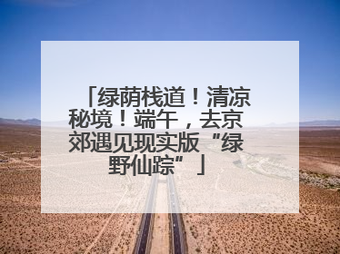 绿荫栈道！清凉秘境！端午，去京郊遇见现实版“绿野仙踪”