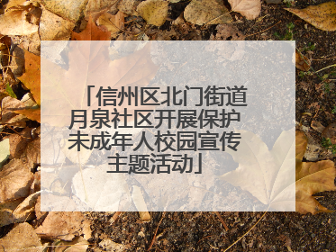 信州区北门街道月泉社区开展保护未成年人校园宣传主题活动