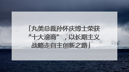 丸美总裁孙怀庆博士荣获“十大渝商”，以长期主义战略走自主创新之路