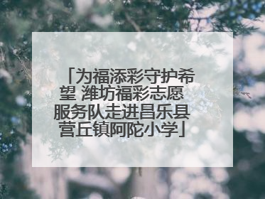 为福添彩守护希望 潍坊福彩志愿服务队走进昌乐县营丘镇阿陀小学