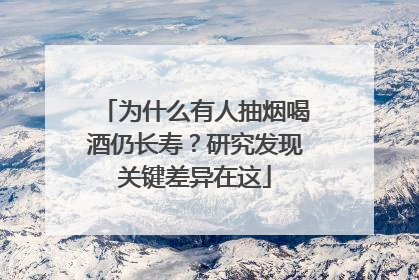 为什么有人抽烟喝酒仍长寿？研究发现关键差异在这