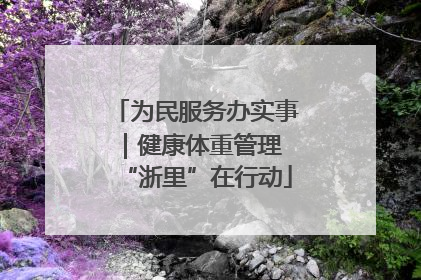 为民服务办实事｜健康体重管理 “浙里”在行动