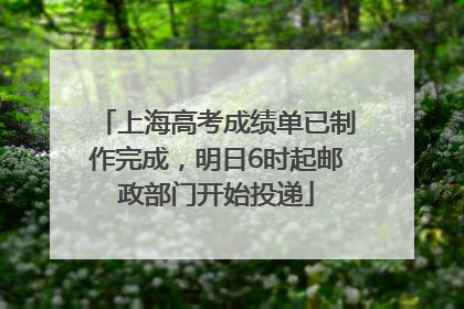 上海高考成绩单已制作完成，明日6时起邮政部门开始投递