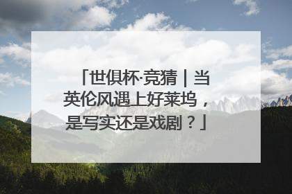 世俱杯·竞猜｜当英伦风遇上好莱坞，是写实还是戏剧？