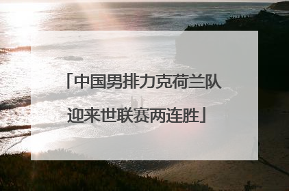 中国男排力克荷兰队 迎来世联赛两连胜