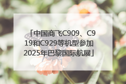 中国商飞C909、C919和C929等机型参加2025年巴黎国际航展