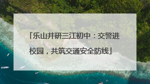 乐山井研三江初中：交警进校园，共筑交通安全防线