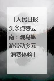 人民日报头条点赞云南：观鸟旅游带动多元消费体验