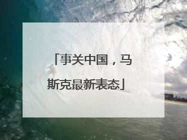 事关中国，马斯克最新表态