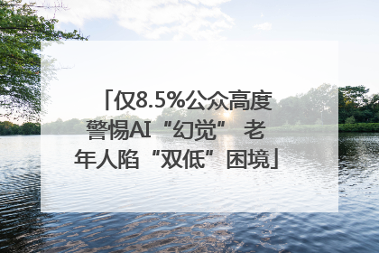 仅8.5%公众高度警惕AI“幻觉” 老年人陷“双低”困境