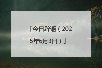 今日辟谣（2025年6月3日）