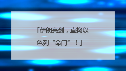 伊朗亮剑，直捣以色列“命门”！