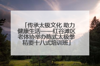 传承太极文化 助力健康生活——红谷滩区老体协举办陈式太极拳精要十八式培训班