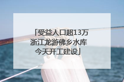 受益人口超13万 浙江龙游佛乡水库今天开工建设