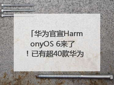 华为官宣HarmonyOS 6来了！已有超40款华为终端搭载鸿蒙5，开发者突破800万