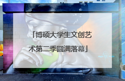 博硕大学生文创艺术第二季圆满落幕