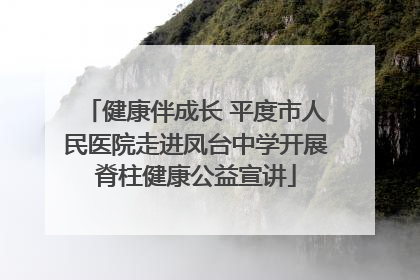 健康伴成长 平度市人民医院走进凤台中学开展脊柱健康公益宣讲