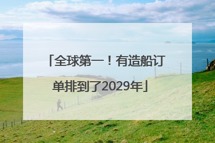全球第一！有造船订单排到了2029年