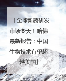 全球新药研发市场变天！哈佛最新报告：中国生物技术有望超越美国