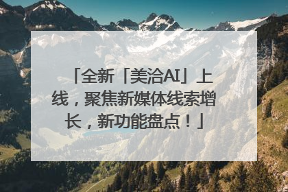全新「美洽AI」上线，聚焦新媒体线索增长，新功能盘点！