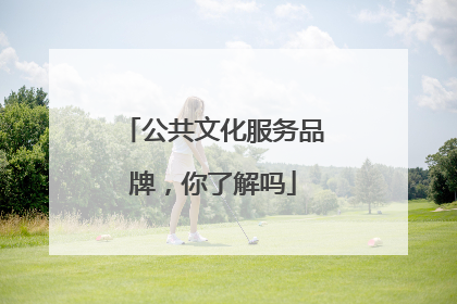公共文化服务品牌，你了解吗
