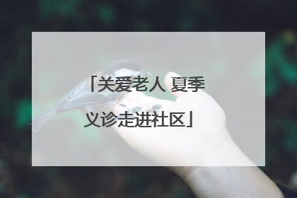 关爱老人 夏季义诊走进社区