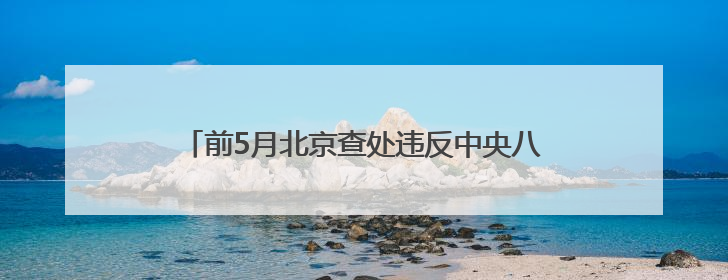 前5月北京查处违反中央八项规定精神问题464起