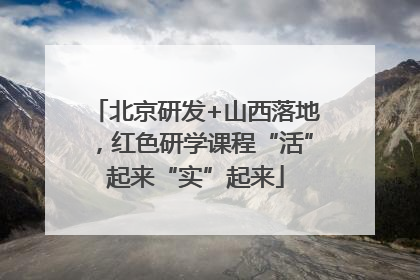 北京研发+山西落地，红色研学课程“活”起来“实”起来